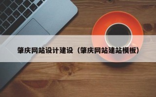 赵县肇庆网站设计建设（肇庆网站建站模板）