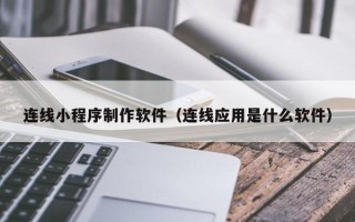 赵县连线小程序制作软件（连线应用是什么软件）