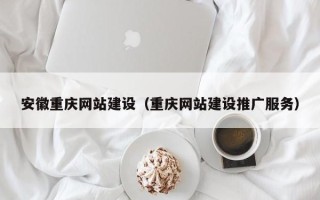 赵县安徽重庆网站建设（重庆网站建设推广服务）