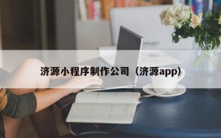 赵县济源小程序制作公司（济源app）